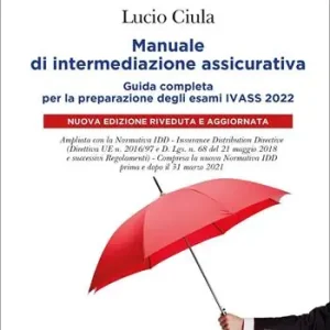 Manuale di intermediazione assicurativa. Guida completa alla preparazione degli esami Ivass 2022 Must-Have