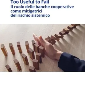 Too useful to fail. Il ruolo delle banche cooperative come mitigatrici del rischio sistemico. Ediz. inglese Ordina Subito