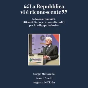 «La Repubblica vi è riconoscente». La buona comunità. 140 anni di cooperazione di credito per lo sviluppo inclusivo Occasione Imperdibile