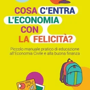 Professionale Cosa c‘entra l‘economia con la felicità? Piccolo manuale pratico di educazione all‘economia civile e alla buona finanza