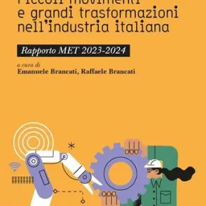 Piccoli movimenti e grandi trasformazioni nell’industria italiana. Rapporto MET 2023-2024 Compra Online