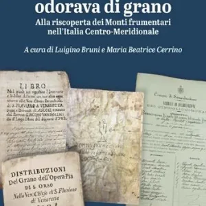 Novità Quando il credito odorava di grano. Alla riscoperta dei Monti frumentari nell’Italia Centro-Meridionale