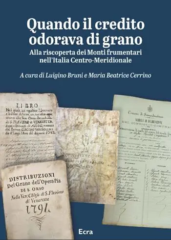 Novità Quando il credito odorava di grano. Alla riscoperta dei Monti frumentari nell’Italia Centro-Meridionale
