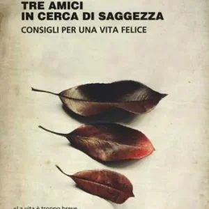 Tre amici in cerca di saggezza. Consigli per una vita felice Consegna Rapida