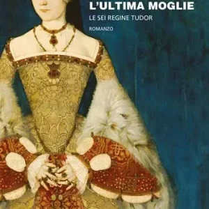 Caterina Parr. L‘ultima moglie. Le sei regine Tudor Promozione Esclusiva
