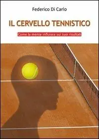 Il cervello tennistico. Come la mente influisce sui tuoi risultati Non Perdere