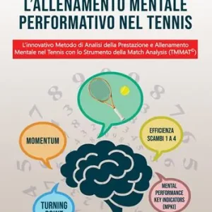 L‘allenamento mentale performativo nel tennis. L’innovativo metodo di analisi della prestazione e allenamento mentale nel tennis con lo strumento della match analysis (TMMAT©) Must-Have