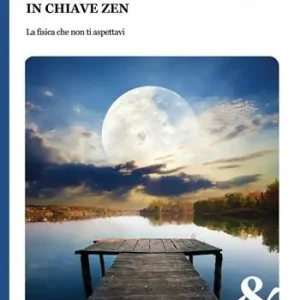 Riflessioni di fisica avanzata in chiave zen. La fisica che non ti aspettavi Reso Gratuito