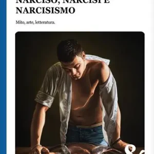 Ultimissimo Modello Narciso, narcisi e narcisismo. Mito, arte, letteratura