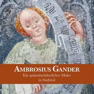 Ambrosius Gander. Ein spätmittelalterlicher Maler in Südtirol Novità
