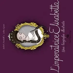 L‘imperatrice Elisabetta. Una biografia illustrata. Ediz. illustrata Sconto