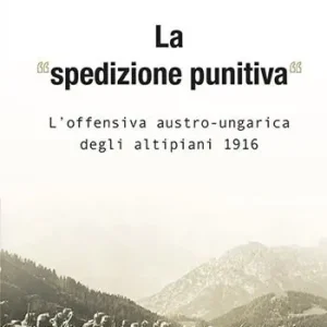 La «spedizione punitiva». L‘offensiva austro-ungarica degli altipiani 1916 Subito Disponibile