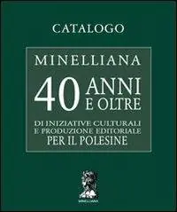 Catalogo Minelliana. 40 anni e oltre di iniziative culturali e produzione editoriale per il Polesine Acquista Ora