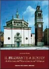 Bestseller Il Bramante a Busto? Architettura del Rinascimento nel milanese