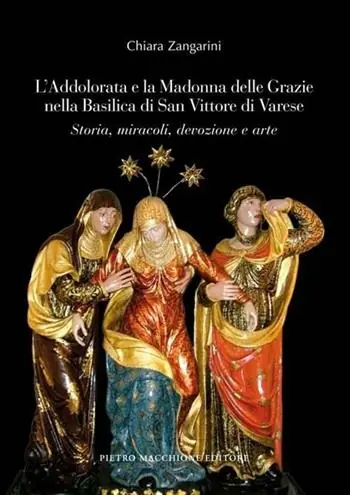 L‘Addolorata e la Madonna delle Grazie nella Basilica di San Vittore di Varese. Storia, miracoli, devozione e arte. Ediz. illustrata Ordina Subito