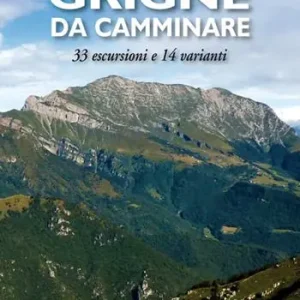 Grigne da camminare. 33 escursioni e 14 varianti Ultimissimo Modello