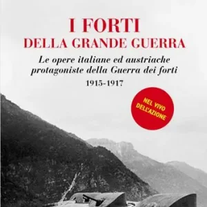 I forti della grande guerra. Le opere italiane ed austriache protagoniste della guerra dei forti (1915-1917) Occasione
