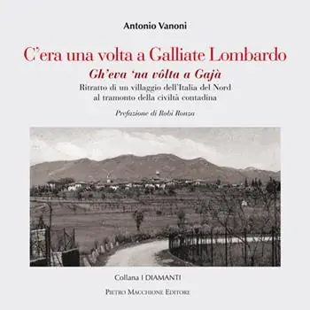 Scelto Dai Clienti C‘era una volta a Galliate Lombardo. Ritratto di un villaggio dell‘Italia del Nord al tramonto della civiltà contadina