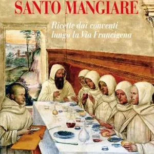 Occasione Imperdibile Santo mangiare. Ricette dai conventi lungo la via Francigena