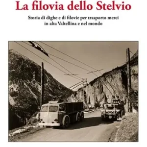 La filovia dello Stelvio. Storia di dighe e di filovie per trasporto merci in alta Valtellina e nel mondo Prezzo Di Fabbrica