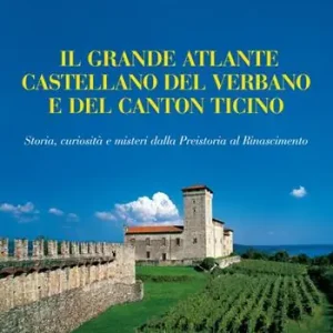 Ordina Subito Il grande atlante castellano del Verbano e del Canton Ticino. Storia, curiosità e misteri dalla Preistoria al Rinascimento