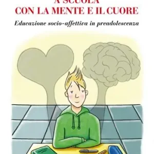 Scelto Dai Clienti A scuola con la mente e il cuore. Educazione socio-affettiva in preadolescenza