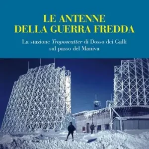 Super Prezzo La antenne della guerra fredda. La stazione Troposcatter di Dosso dei Galli sul passo del Maniva