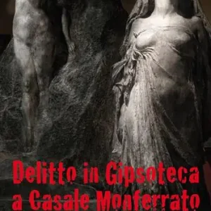 Delitto in gipsoteca a Casale Monferrato Non Perdere
