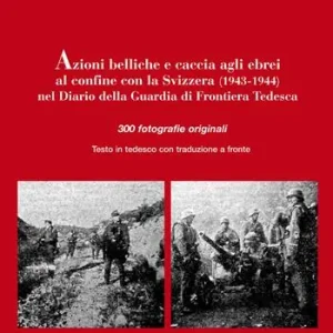 Azioni belliche e caccia agli ebrei al confine con la Svizzera (1943-1944). Testo tedesco a fronte Promo Stagionale