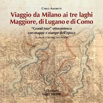 Viaggio da Milano ai tre laghi. Maggiore, Lugano, Como. «Grand tour» ottocentesco con mappe e stampe dell’epoca. Ediz. illustrata A Buon Prezzo