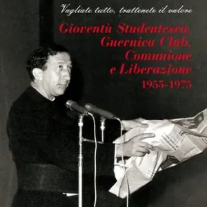 Reso Gratuito Gioventù Studentesca, Guernica Club, Comunione e Liberazione (1955-1975). Vagliate tutto, trattenete il valore