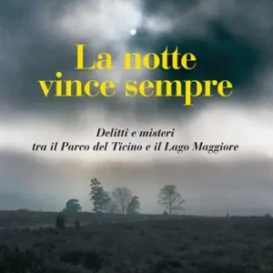 La notte vince sempre. Delitti e misteri tra il Parco del Ticino e il Lago Maggiore Direttamente Dal Produttore