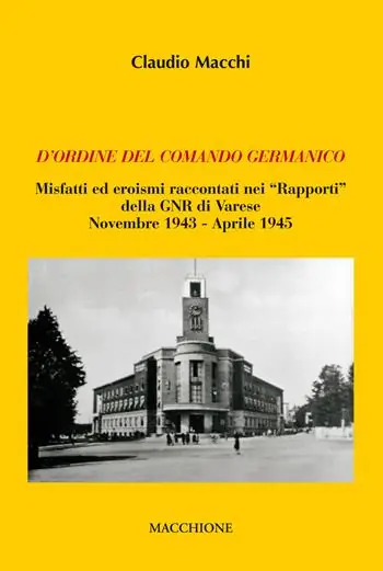 D‘ordine del comando germanico. Misfatti ed eroismi raccontati nei «Rapporti» della GNR di Varese (novembre 1943-aprile 1945) Professionale