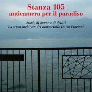 Stanza 105. Anticametra per il paradiso. Storie di donne e di delitti. La terza inchiesta del maresciallo Dario Flaviani Quantità Limitata