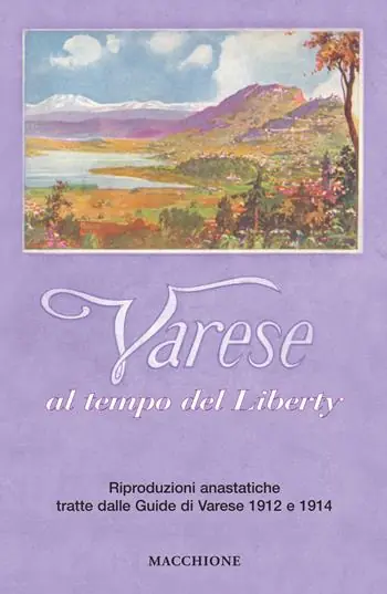 Varese al tempo del liberty. Riproduzioni anastatiche tratte dalle Guide di Varese 1912 e 1914. Ediz. a colori Esclusivo