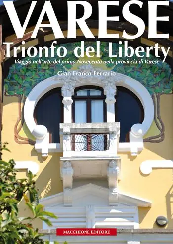 Varese. Trionfo del liberty. Viaggio nell‘arte del primo novecento nella provincia di Varese. Ediz. illustrata Nuovo Arrivo