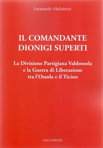 Il Comandante Dionigi Superti. La Divisione Partigiana Valdossola e la Guerra di Liberazione tra l’Ossola e il Ticino Economico