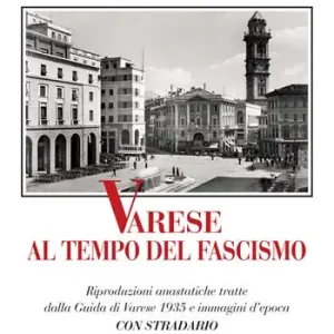 Varese al tempo del fascismo. Riproduzioni anastatiche tratte dalla Guida di Varese 1935 e immagini d‘epoca Promozione
