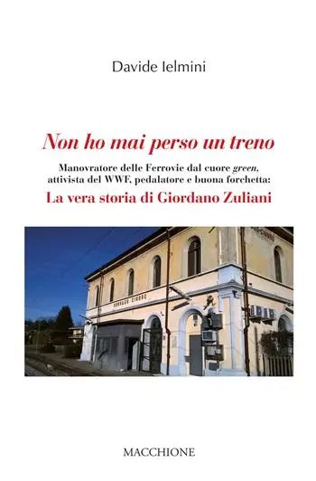Ordina Subito Non ho mai perso un treno. Manovratore delle Ferrovie dal cuore green, attivista del WWF, pedalatore e buona forchetta la vera storia di Giordano Zuliani