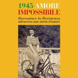 1945 amore impossibile. Raccontare la Resistenza attraverso una storia d‘amore Prezzo Ridotto