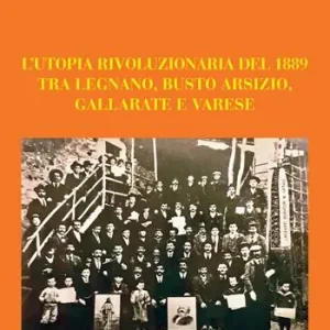L‘ utopia rivoluzionaria del 1889. Tra Legnano, Busto Arsizio, Gallarate e Varese Soddisfatti O Rimborsati