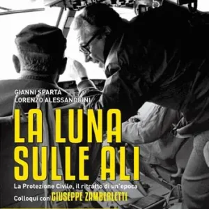 La luna sulle ali. La Protezione Civile, il ritratto di un‘epoca. Colloqui con Giuseppe Zamberletti Soddisfatti O Rimborsati