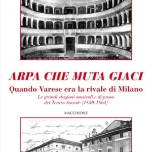 Arpa che muta giaci. Quando Varese era la rivale di Milano. Le grandi stagioni musicali e di prosa del Teatro Sociale (1830-1861) Professionale