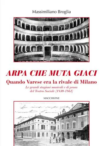 Arpa che muta giaci. Quando Varese era la rivale di Milano. Le grandi stagioni musicali e di prosa del Teatro Sociale (1830-1861) Professionale