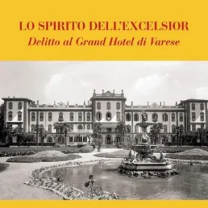 Lo spirito dell‘Excelsior. Delitto al Grand Hotel di Varese Compra Online