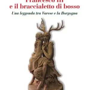 Direttamente Dal Produttore Francesco III e il braccialetto di Bosso. Una leggenda tra Varese e la Borgogna