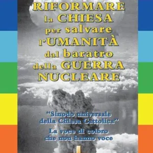 Riformare la Chiesa per salvare l‘Umanità dal baratro della Guerra Nucleare Economico