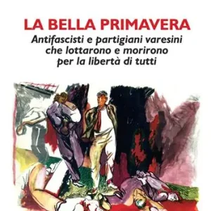 Spedizione Espresso La bella primavera. Antifascisti e partigiani varesini che lottarono e morirono per la libertà di tutti