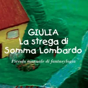 Giulia la strega di Somma Lombardo. Piccolo manuale di fantasylogia Acquista Ora