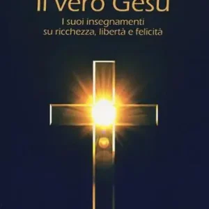 Il vero Gesù. I suoi insegnamenti su ricchezza, libertà e felicità Economico